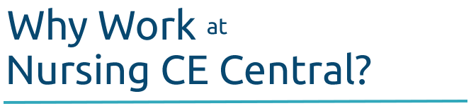 Why Work at Nursing CE Central? Why Work at Nursing CE Central?